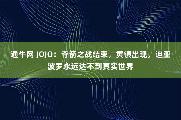 通牛网 JOJO：夺箭之战结束，黄镇出现，迪亚波罗永远达不到真实世界
